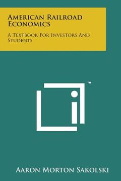 portada American Railroad Economics: A Textbook for Investors and Students (in English)