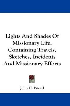 portada lights and shades of missionary life: containing travels, sketches, incidents and missionary efforts (en Inglés)