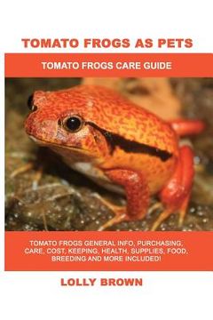 portada Tomato Frogs as Pets: Tomato Frogs General Info, Purchasing, Care, Cost, Keeping, Health, Supplies, Food, Breeding and More Included! Tomato (in English)