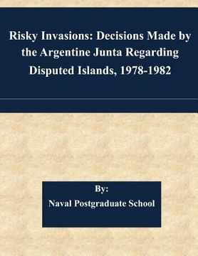 portada Risky Invasions: Decisions Made by the Argentine Junta Regarding Disputed Islands, 1978-1982 (en Inglés)