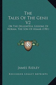 portada the tales of the genii v2 the tales of the genii v2: or the delightful lessons of horam, the son of asmar (1781) or the delightful lessons of horam, t (en Inglés)