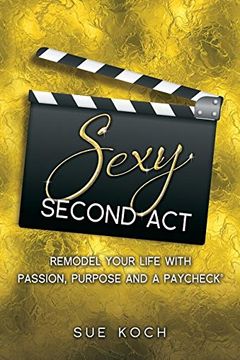 portada Sexy Second Act: Remodel Your Life With Passion, Purpose and a Paycheck®