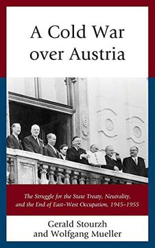 portada A Cold war Over Austria: The Struggle for the State Treaty, Neutrality, and the end of East–West Occupation, 1945–1955 (The Harvard Cold war Studies Book Series) (in English)
