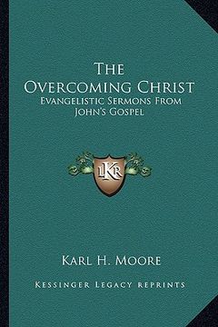 portada the overcoming christ: evangelistic sermons from john's gospel (en Inglés)