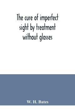 portada The cure of imperfect sight by treatment without glasses (en Inglés)