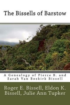 portada The Bissells of Barstow: A Genealogy of Pierce B. and Sarah Van Boskirk Bissell (en Inglés)