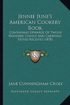 portada jennie june's american cookery book: containing upwards of twelve hundred choice and carefully tested receipts (1878)