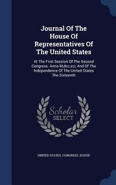 portada Journal Of The House Of Representatives Of The United States: At The First Session Of The Second Congress. Anno M, dcc, xci, And Of The Independence O