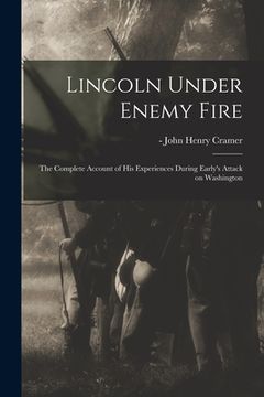 portada Lincoln Under Enemy Fire: the Complete Account of His Experiences During Early's Attack on Washington (en Inglés)