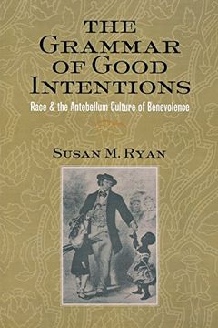 portada The Grammar of Good Intentions: Race and the Antebellum Culture of Benevolence (en Inglés)