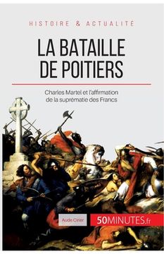 portada La bataille de Poitiers: Charles Martel et l'affirmation de la suprématie des Francs (en Francés)
