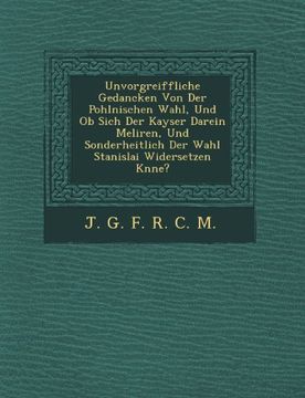 portada Unvorgreiffliche Gedancken Von Der Pohlnischen Wahl, Und OB Sich Der Kayser Darein Meliren, Und Sonderheitlich Der Wahl Stanislai Widersetzen K Nne? (German Edition)