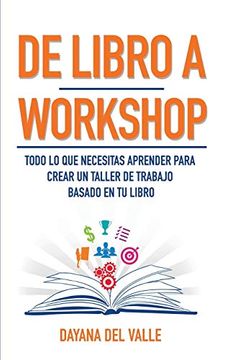 portada De Libro a Workshop: Todo lo que Necesitas Aprender Para Crear un Taller de Trabajo Basado en tu Libro