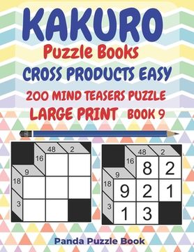 portada Kakuro Puzzle Books Cross Products Easy - 200 Mind Teasers Puzzle - Large Print - Book 9: Logic Games For Adults - Brain Games Books For Adults - Mind