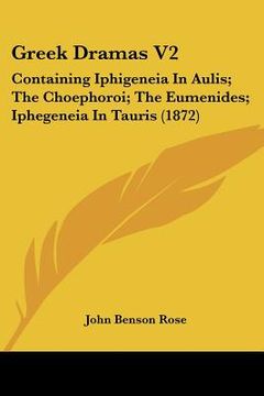 portada greek dramas v2: containing iphigeneia in aulis; the choephoroi; the eumenides; iphegeneia in tauris (1872) (en Inglés)