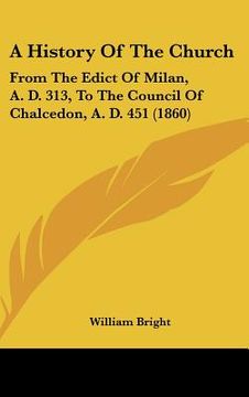 portada a history of the church: from the edict of milan, a. d. 313, to the council of chalcedon, a. d. 451 (1860)