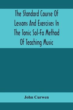 portada The Standard Course Of Lessons And Exercises In The Tonic Sol-Fa Method Of Teaching Music (en Inglés)