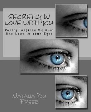 portada Secretly In Love With You: Poetry Inspired By Just One Look In Your Eyes