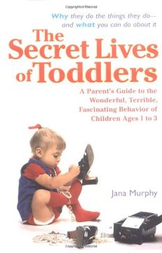 portada The Secret Lives of Toddlers: A Parent's Guide to the Wonderful, Terrible, Fascinating Behavior of Children Ages 1-3 (in English)