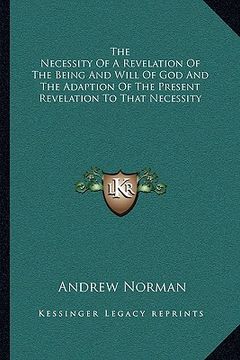 portada the necessity of a revelation of the being and will of god and the adaption of the present revelation to that necessity (en Inglés)