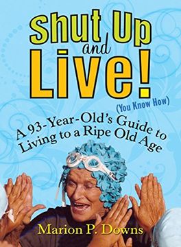 portada Shut up and Live! (You Know How): A 93-Year-Old's Guide to Living to a Ripe old age (en Inglés)