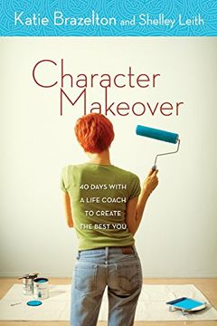 portada Character Makeover: 40 Days With a Life Coach to Create the Best you (en Inglés)