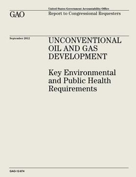 portada Unconventional Oil and Gas Development: Key Environmental and Public Health Requirements (GAO-12-874)