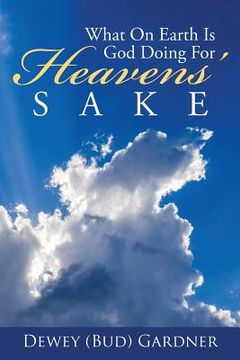 portada What on Earth Is God Doing for Heavens' Sake (en Inglés)