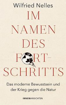 portada Im Namen des Fortschritts: Das Moderne Bewusstsein und der Krieg Gegen die Natur (en Alemán)