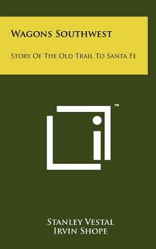 portada wagons southwest: story of the old trail to santa fe (en Inglés)