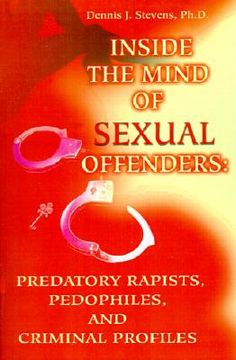 portada inside the mind of sexual offenders:: predatory rapists, pedophiles, and criminal profiles (en Inglés)