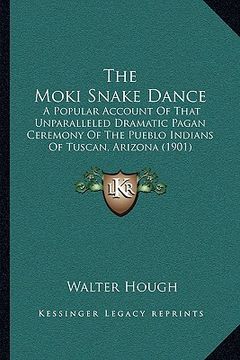 portada the moki snake dance: a popular account of that unparalleled dramatic pagan ceremony of the pueblo indians of tuscan, arizona (1901)