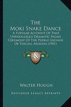 portada the moki snake dance: a popular account of that unparalleled dramatic pagan ceremony of the pueblo indians of tuscan, arizona (1901) (en Inglés)