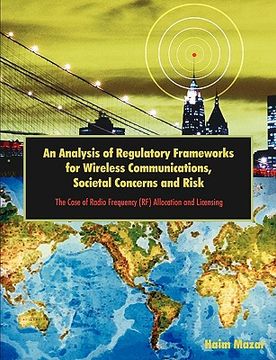 portada an analysis of regulatory frameworks for wireless communications, societal concerns and risk: the case of radio frequency (rf) allocation and licensi (in English)