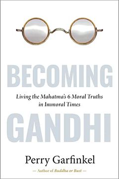 portada Becoming Gandhi: Living the Mahatma’S 6 Moral Truths in Immoral Times (in English)