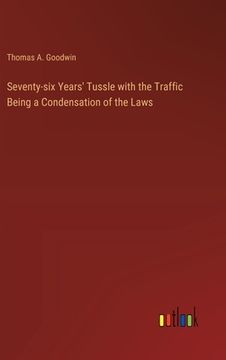 portada Seventy-six Years' Tussle with the Traffic Being a Condensation of the Laws (en Inglés)