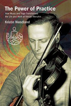 portada The Power of Practice: How Music and Yoga Transformed the Life and Work of Yehudi Menuhin (en Inglés)