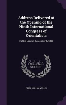 portada Address Delivered at the Opening of the Ninth International Congress of Orientalists: Held in London, September 5, 1892 (en Inglés)