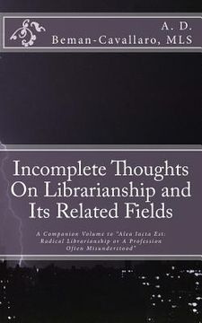 portada Incomplete Thoughts On Librarianship and Its Related Fields: A Companion Volume to "Alea Iacta Est: Radical Librarianship or A Profession Often Misund (en Inglés)