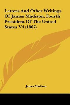 portada letters and other writings of james madison, fourth president of the united states v4 (1867) (en Inglés)