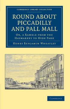portada Round About Piccadilly and Pall Mall: Or, a Ramble From the Haymarket to Hyde Park (Cambridge Library Collection - British and Irish History, 19Th Century) (en Inglés)
