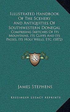 portada illustrated handbook of the scenery and antiquities of southwestern donegal: comprising sketches of its mountains, its cliffs and its passes, its holy (en Inglés)