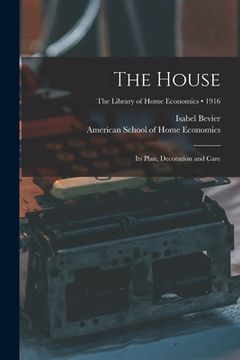 portada The House: Its Plan, Decoration and Care; 1916 (en Inglés)