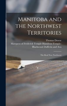 portada Manitoba and the Northwest Territories [microform]: the Real New Northwest (en Inglés)