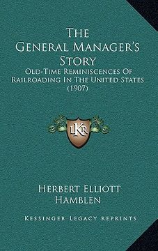 portada the general manager's story: old-time reminiscences of railroading in the united states (1907) (en Inglés)