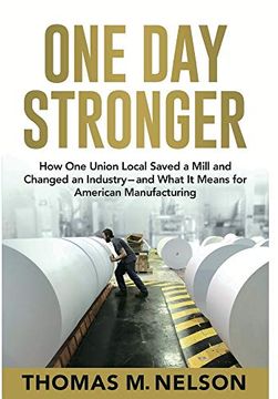 portada One day Stronger: How one Union Local Saved a Mill and Changed an Industry--And What it Means for American Manufacturing (en Inglés)
