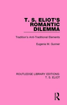 portada T. S. Eliot's Romantic Dilemma: Tradition's Anti-Traditional Elements (en Inglés)