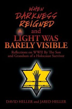 portada When Darkness Reigned and Light Was Barely Visible: Reflections on WWII By The Son and Grandson of a Holocaust Survivor (en Inglés)