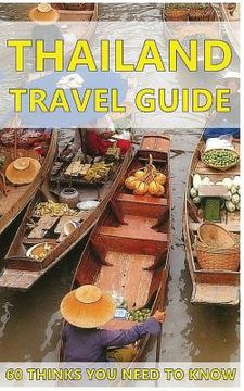 portada Thailand Travel Guide: 60 Things You need to know before traveling to Thailand (City & people, Getting around, Food & Drink, Shopping in Thai (en Inglés)