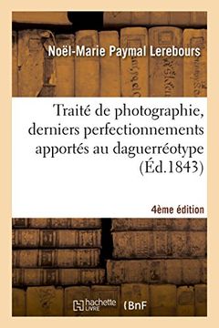 portada Traité de photographie, derniers perfectionnements apportés au daguerréotype 4e édition (Arts) (French Edition)